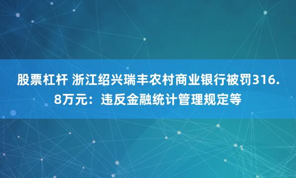 股票杠杆 浙江绍兴瑞丰农村商业银行被罚316.8万元：违反金融统计管理规定等